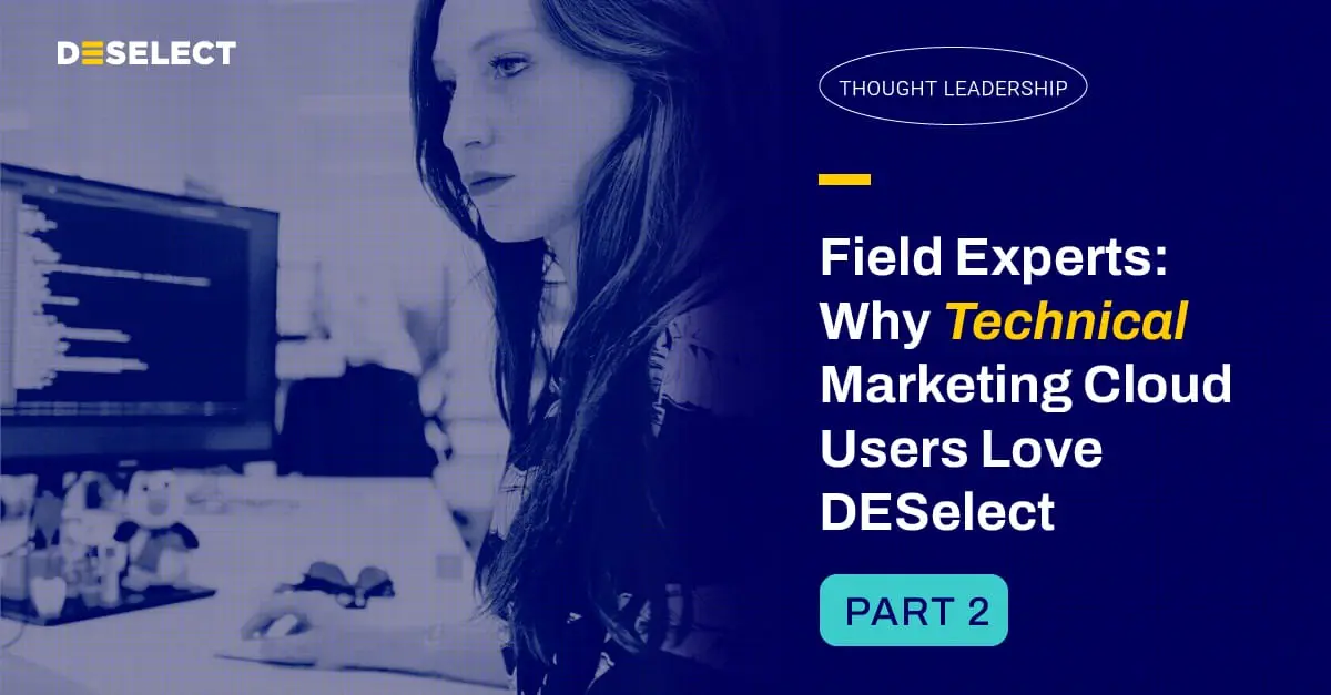 Field Experts: Why Technical Marketing Cloud Users Love DESelect, Part 2