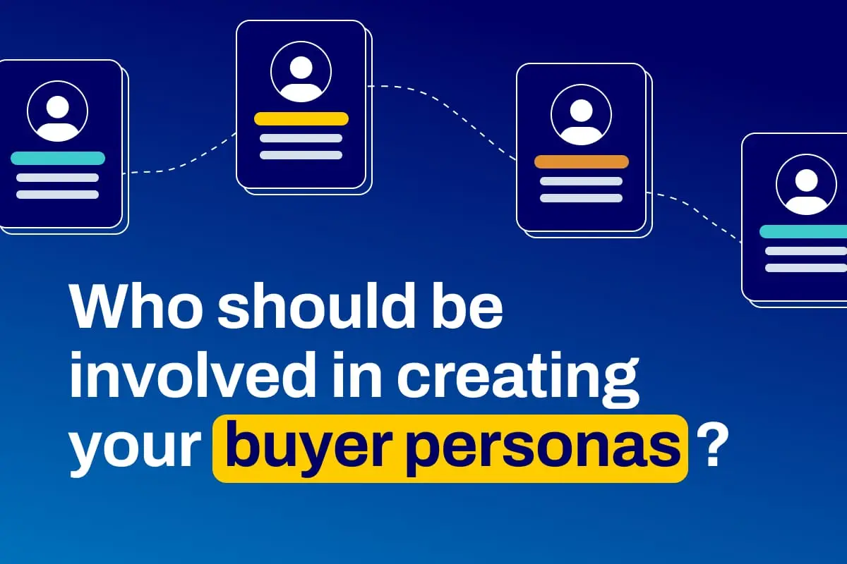 Who Should Be Involved in Creating Your Buyer Personas?
