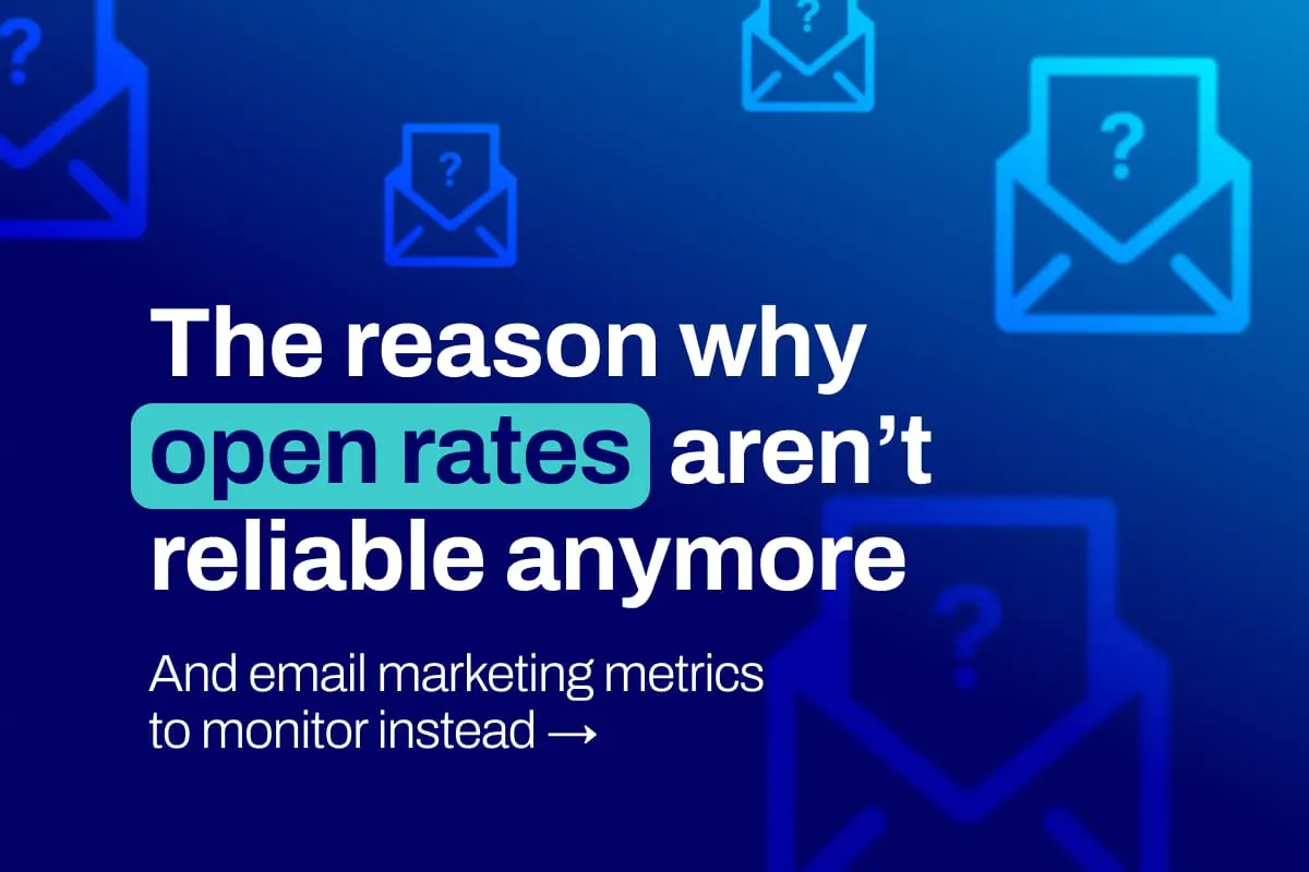 The Reason Open Rates Aren’t Reliable Anymore and the Email Marketing Metrics to Monitor Instead