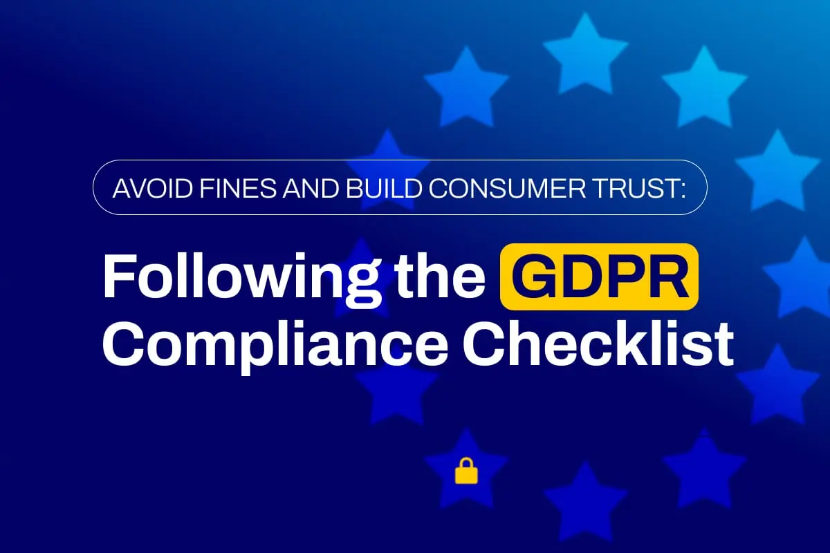 Avoid Fines and Build Consumer Trust: Following the GDPR Compliance Checklist