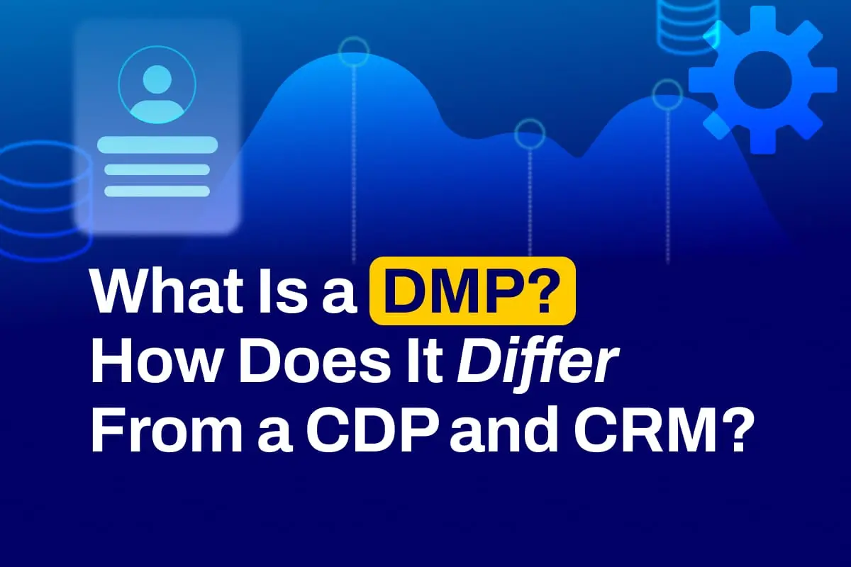 What Is a DMP? How Does It Differ From a CDP and CRM?