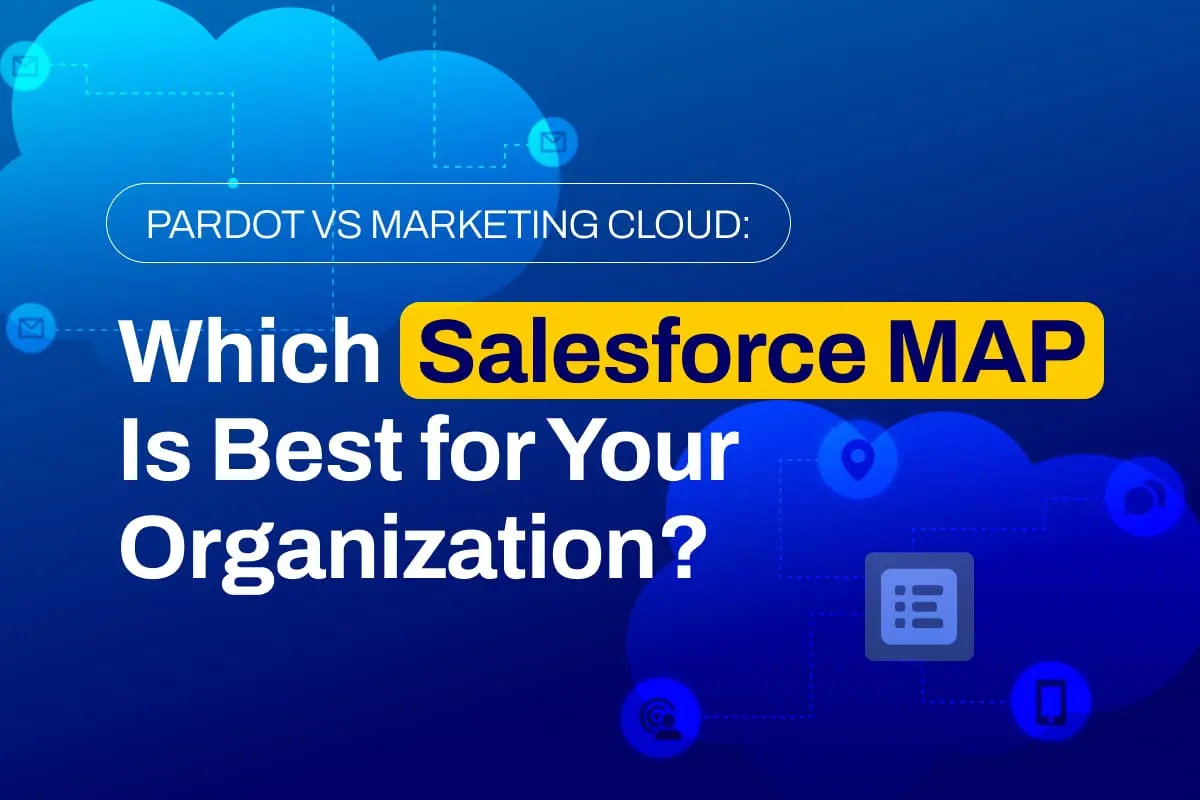 Pardot vs Marketing Cloud: Which Salesforce MAP Is Best for Your Organization?
