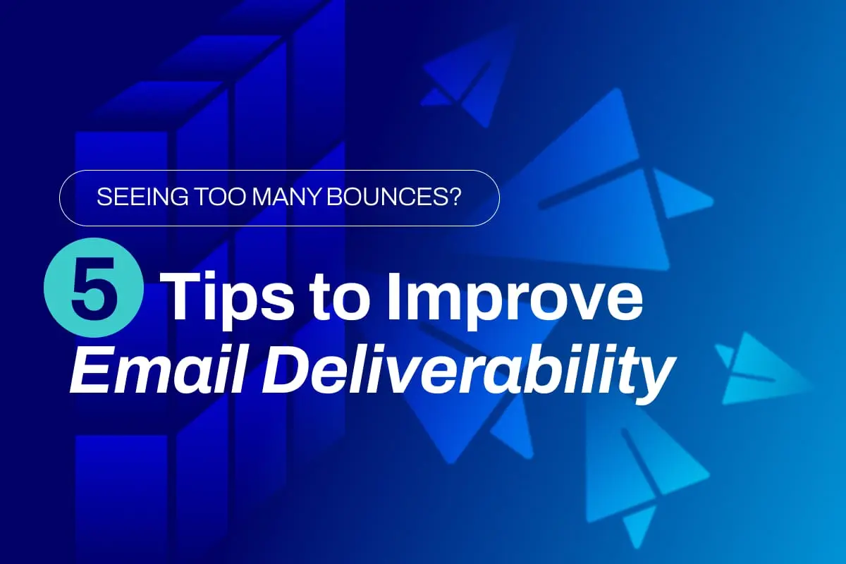 Seeing Too Many Bounces? 5 Tips to Improve Email Deliverability