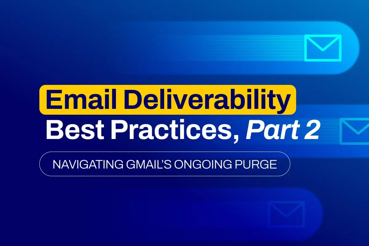 Email Deliverability Best Practices, Part 2: Navigating Gmail’s Ongoing Purge