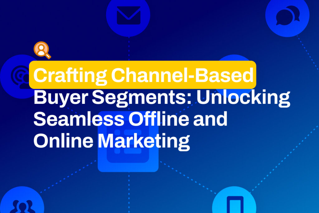 Crafting Channel-Based Buyer Segments: Unlocking Seamless Offline and Online Marketing