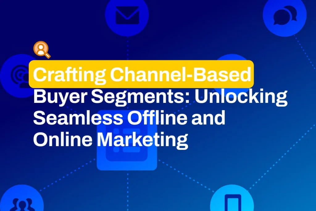 Crafting Channel-Based Buyer Segments: Unlocking Seamless Offline and Online Marketing