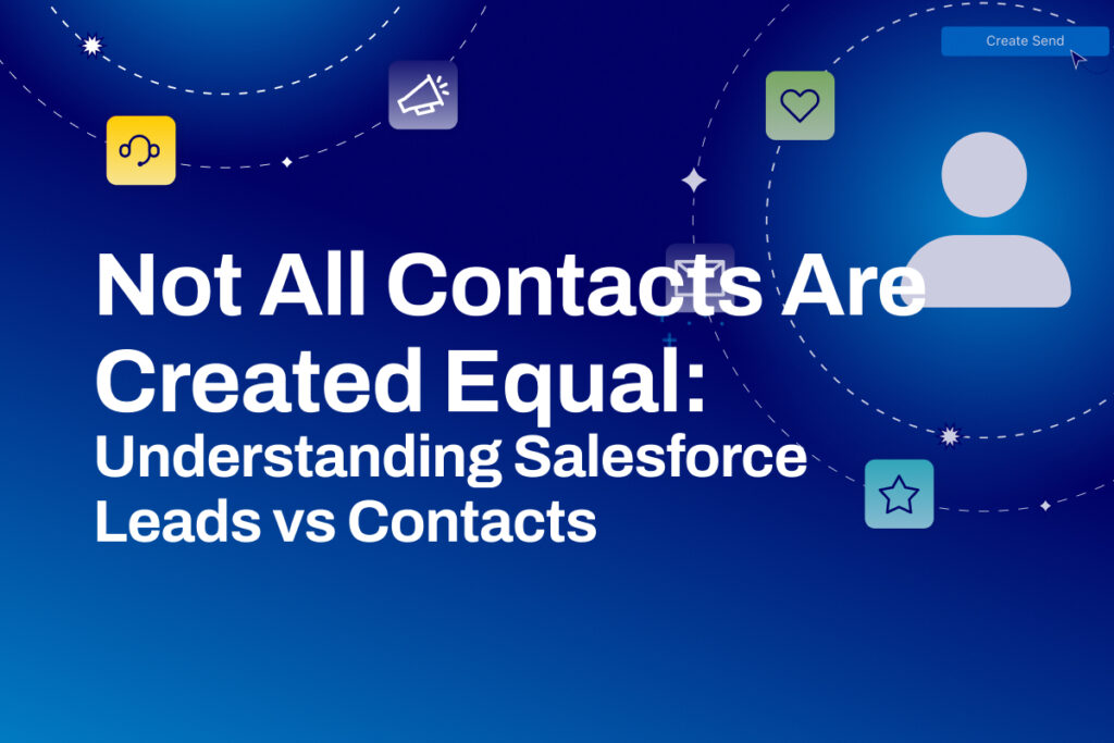 Not All Contacts Are Created Equal: Understanding Salesforce Leads vs Contacts