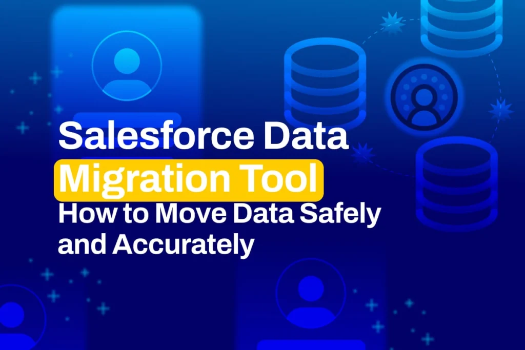 Salesforce Data Migration Tool: How to Move Data Safely and Accurately